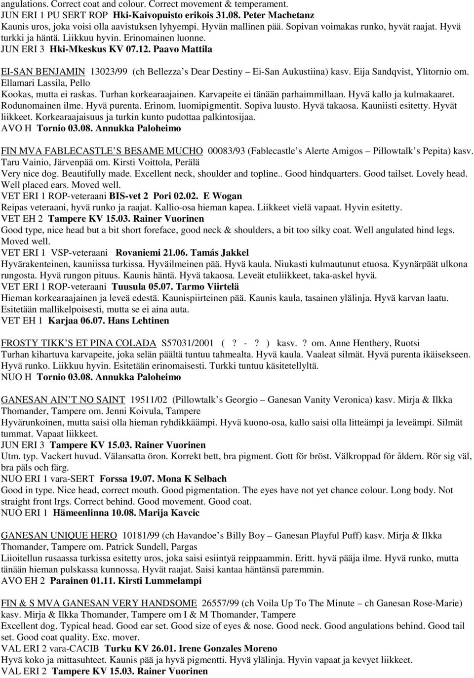 Paavo Mattila EI-SAN BENJAMIN 13023/99 (ch Bellezza s Dear Destiny Ei-San Aukustiina) kasv. Eija Sandqvist, Ylitornio om. Ellamari Lassila, Pello Kookas, mutta ei raskas. Turhan korkearaajainen.