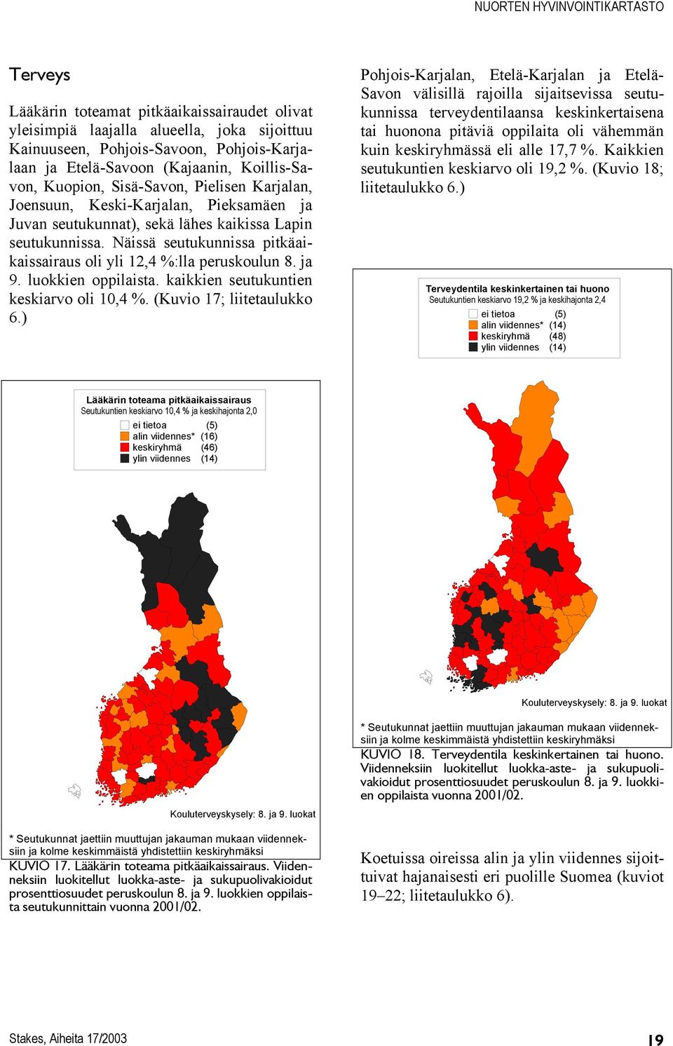 Näissä seutukunnissa pitkäaikaissairaus oli yli 12,4 %:lla peruskoulun 8. ja 9. luokkien oppilaista. kaikkien seutukuntien keskiarvo oli 10,4 %. (Kuvio 17; liitetaulukko 6.