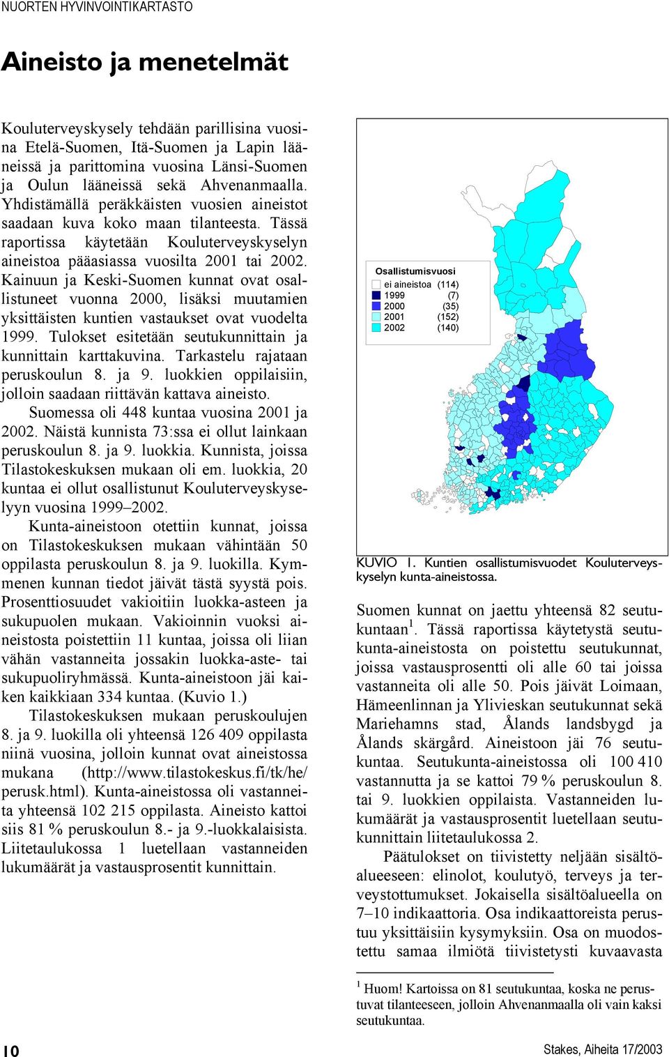 Kainuun ja Keski-Suomen kunnat ovat osallistuneet vuonna 2000, lisäksi muutamien yksittäisten kuntien vastaukset ovat vuodelta 1999. Tulokset esitetään seutukunnittain ja kunnittain karttakuvina.