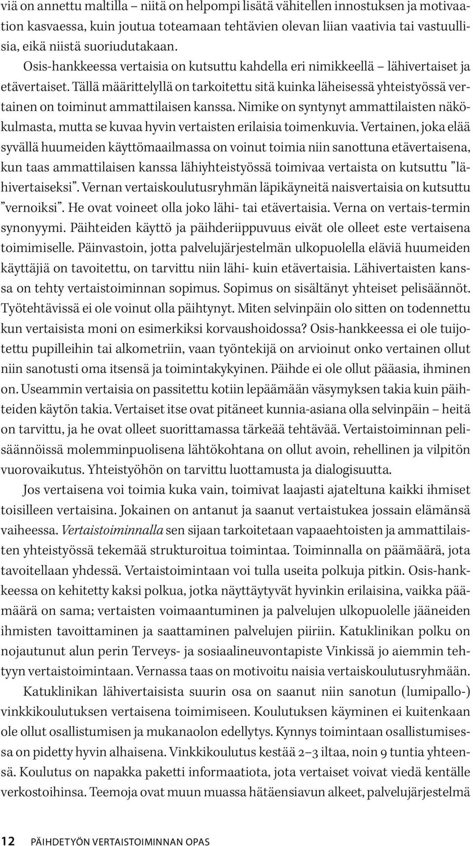 Tällä määrittelyllä on tarkoitettu sitä kuinka läheisessä yhteistyössä vertainen on toiminut ammattilaisen kanssa.