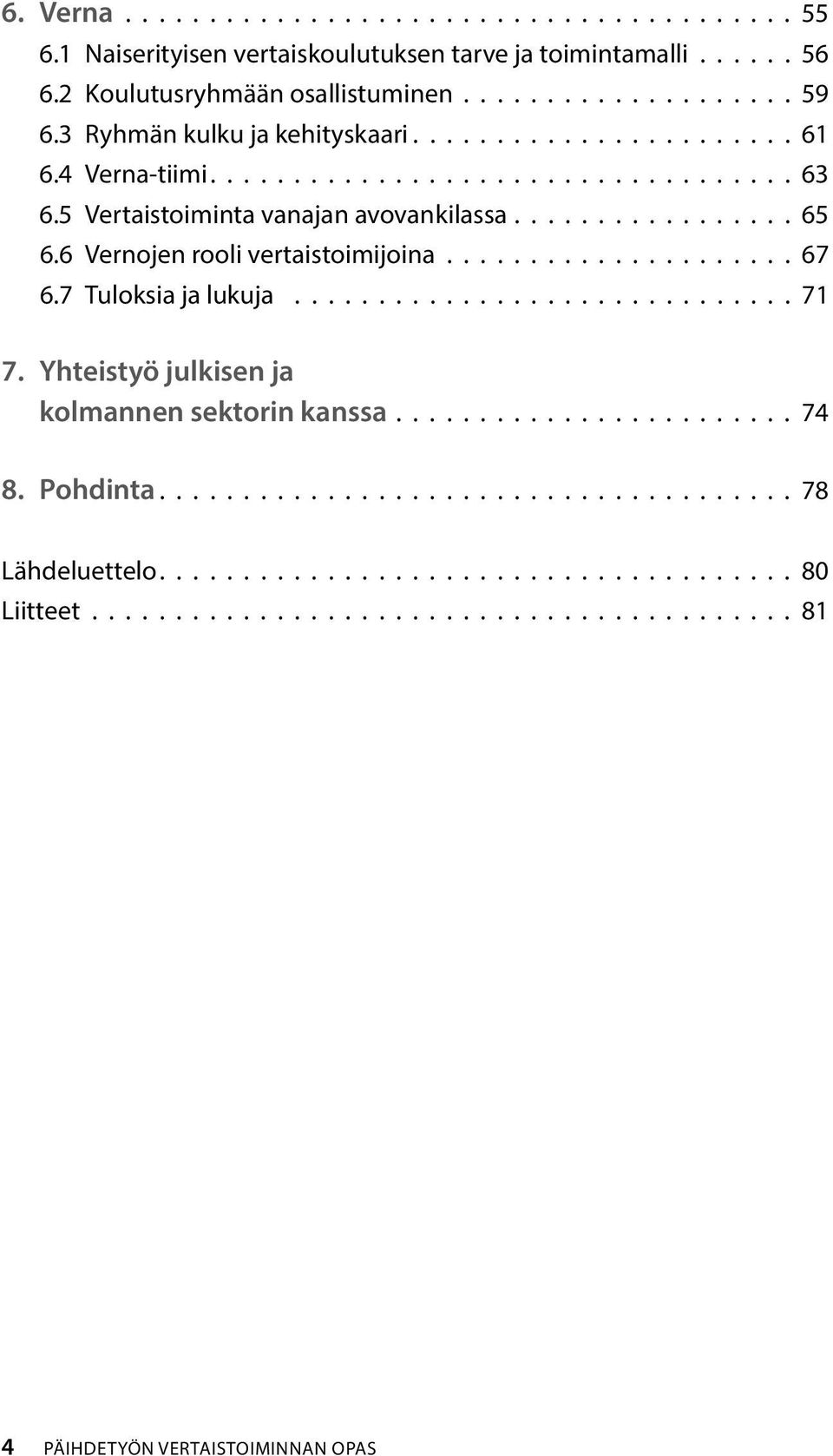 6 Vernojen rooli vertaistoimijoina..................... 67 6.7 Tuloksia ja lukuja.............................. 71 7. Yhteistyö julkisen ja kolmannen sektorin kanssa........................ 74 8.