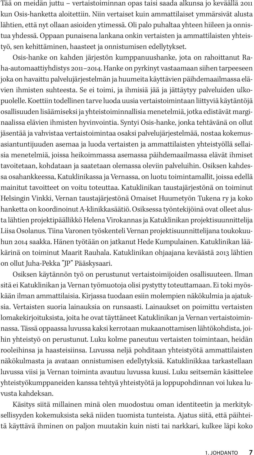 Oppaan punaisena lankana onkin vertaisten ja ammattilaisten yhteistyö, sen kehittäminen, haasteet ja onnistumisen edellytykset.