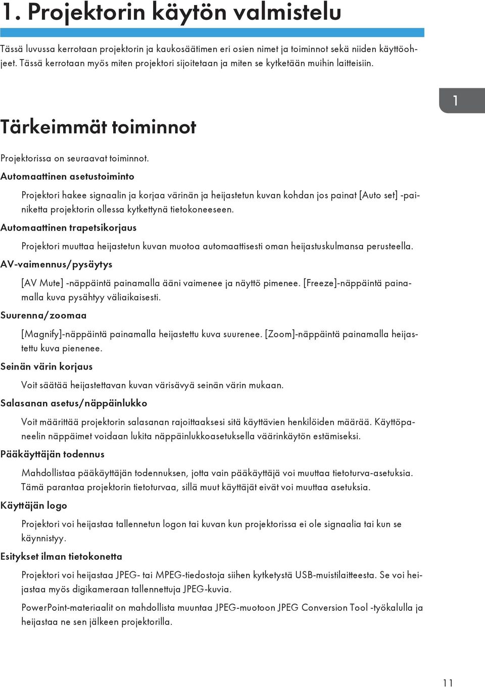 Automaattinen asetustoiminto Projektori hakee signaalin ja korjaa värinän ja heijastetun kuvan kohdan jos painat [Auto set] -painiketta projektorin ollessa kytkettynä tietokoneeseen.