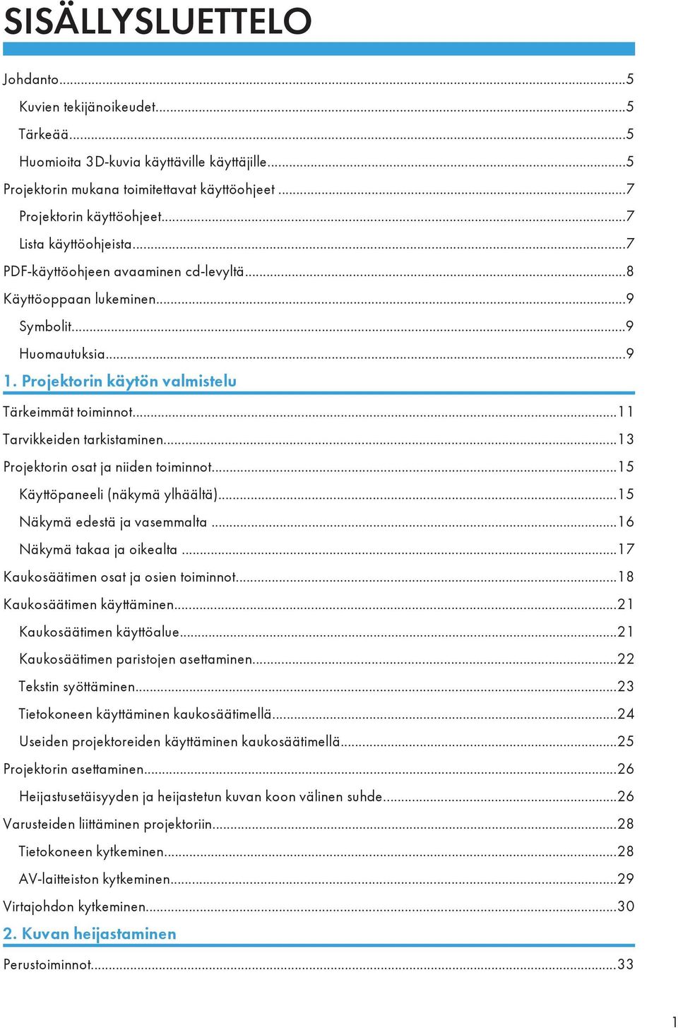 ..11 Tarvikkeiden tarkistaminen...13 Projektorin osat ja niiden toiminnot...15 Käyttöpaneeli (näkymä ylhäältä)...15 Näkymä edestä ja vasemmalta...16 Näkymä takaa ja oikealta.