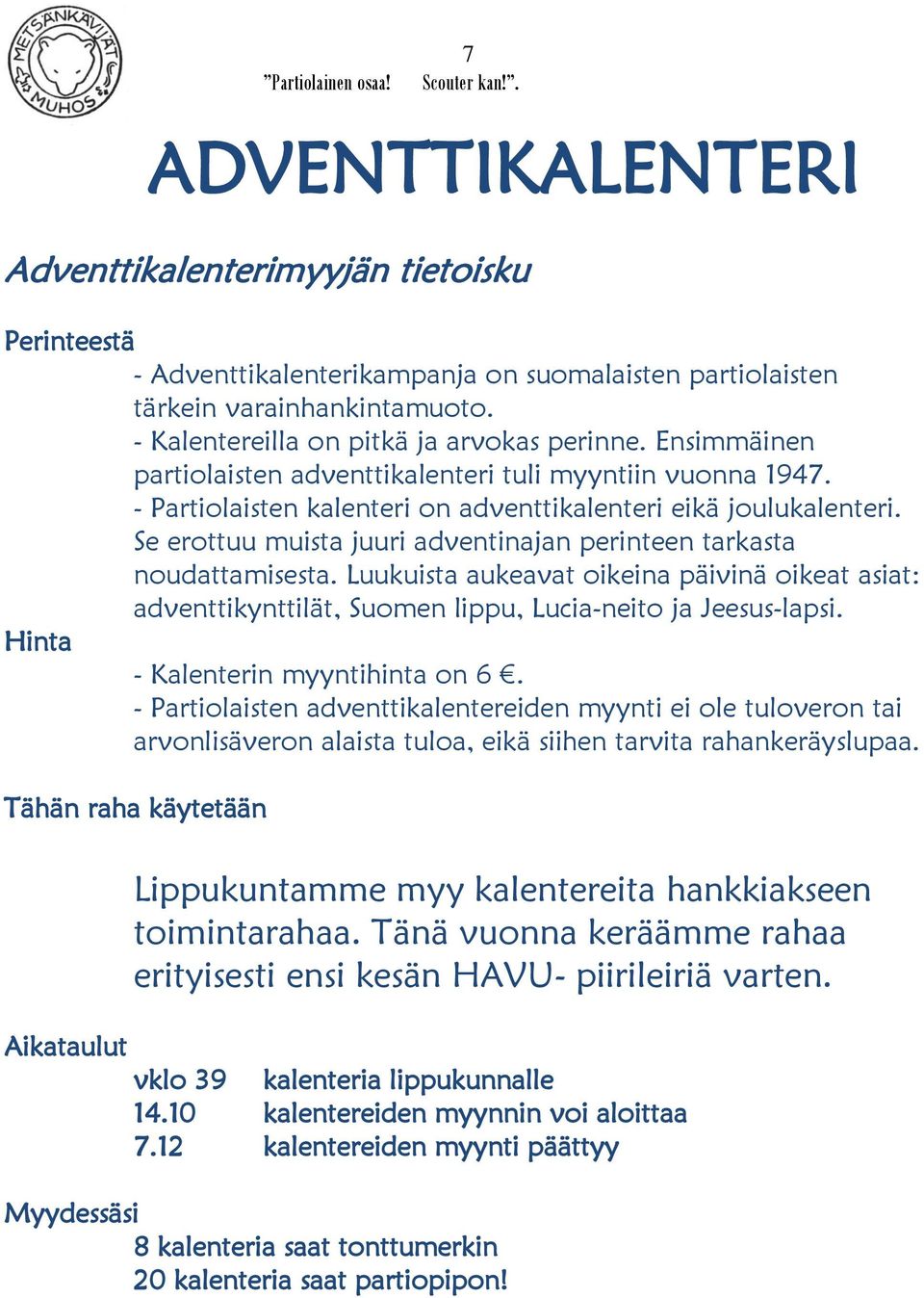 Se erottuu muista juuri adventinajan perinteen tarkasta noudattamisesta. Luukuista aukeavat oikeina päivinä oikeat asiat: adventtikynttilät, Suomen lippu, Lucia-neito ja Jeesus-lapsi.