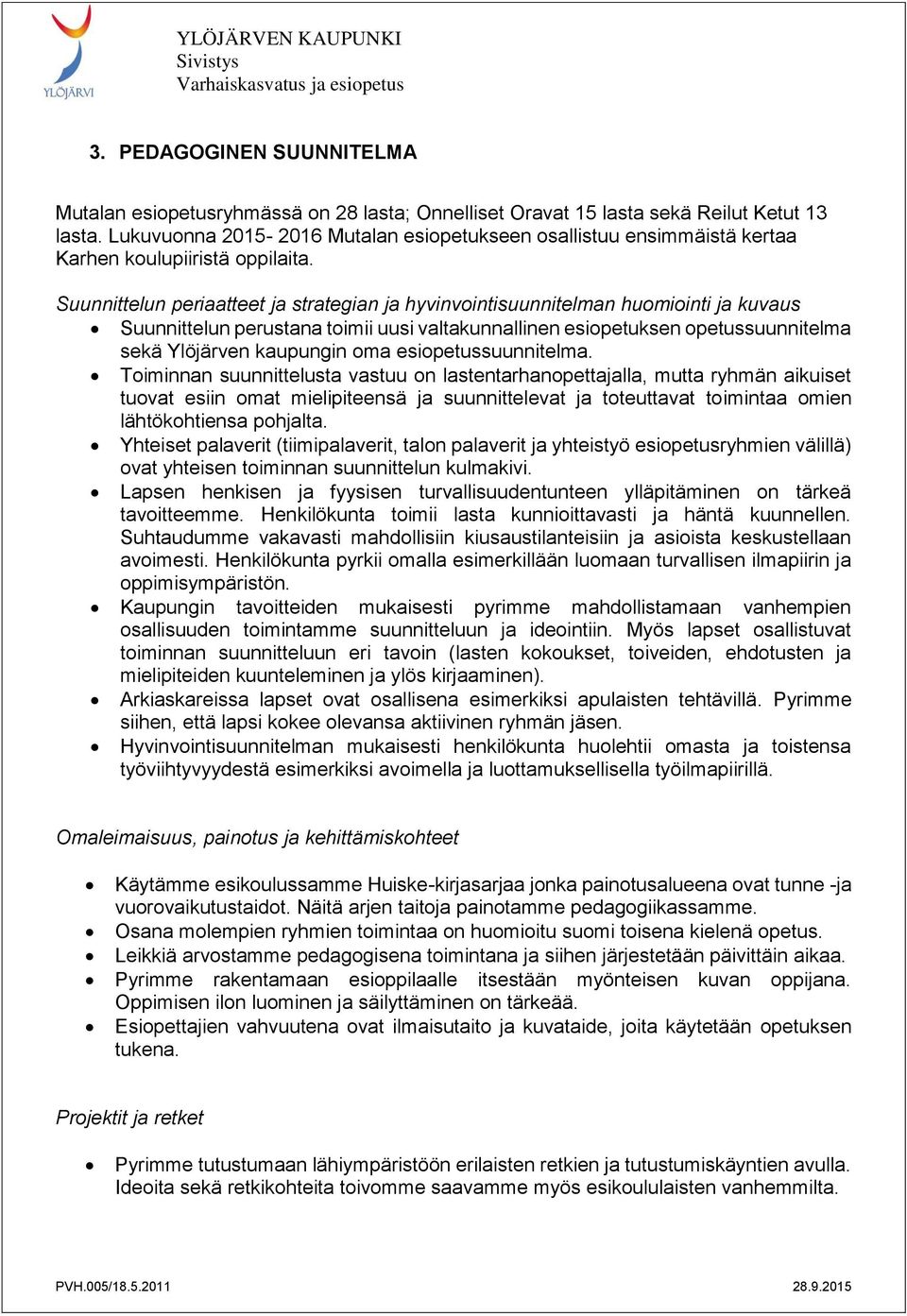 Suunnittelun periaatteet ja strategian ja hyvinvointisuunnitelman huomiointi ja kuvaus Suunnittelun perustana toimii uusi valtakunnallinen esiopetuksen opetussuunnitelma sekä Ylöjärven kaupungin oma