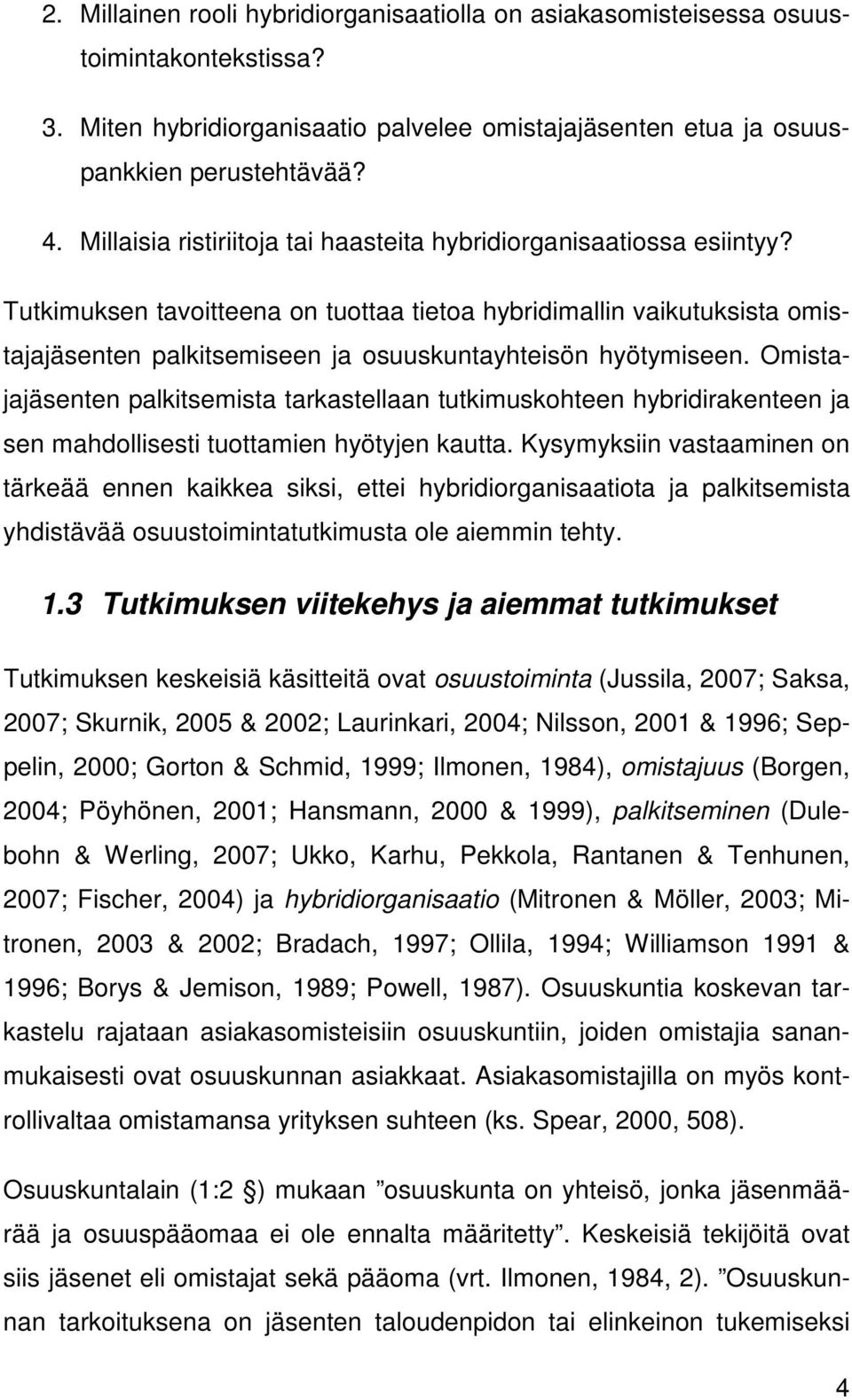 Tutkimuksen tavoitteena on tuottaa tietoa hybridimallin vaikutuksista omistajajäsenten palkitsemiseen ja osuuskuntayhteisön hyötymiseen.