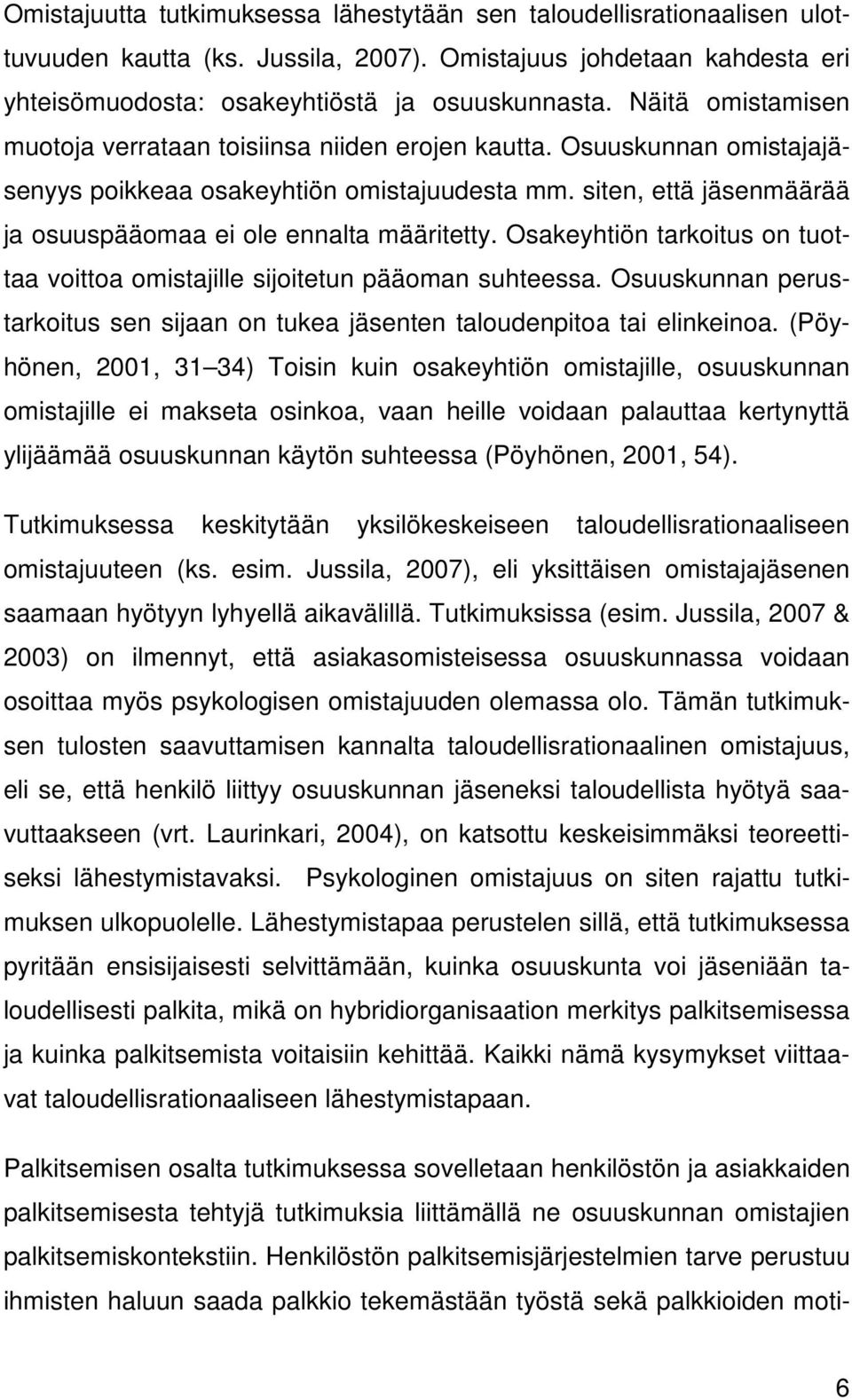 siten, että jäsenmäärää ja osuuspääomaa ei ole ennalta määritetty. Osakeyhtiön tarkoitus on tuottaa voittoa omistajille sijoitetun pääoman suhteessa.