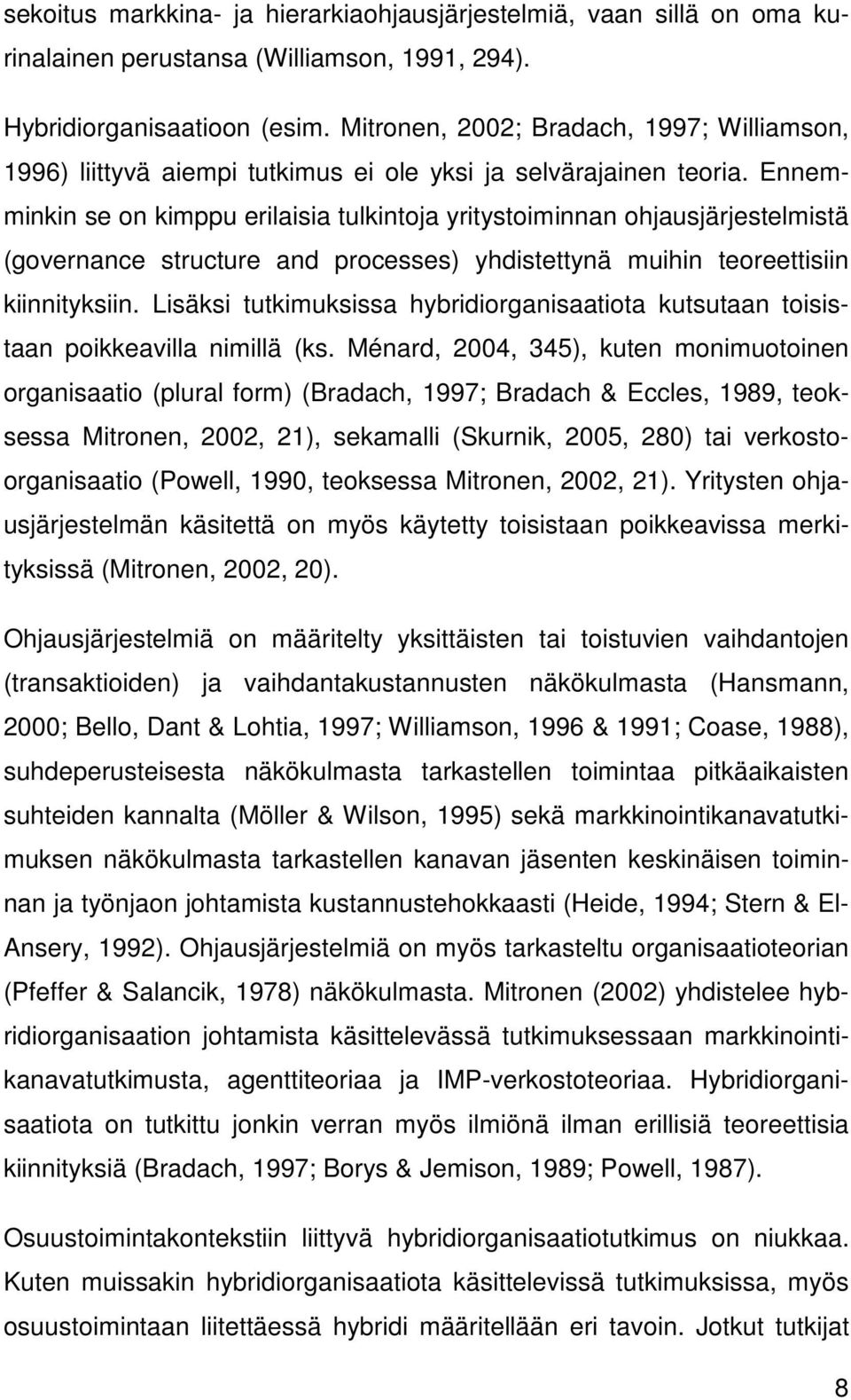 Ennemminkin se on kimppu erilaisia tulkintoja yritystoiminnan ohjausjärjestelmistä (governance structure and processes) yhdistettynä muihin teoreettisiin kiinnityksiin.