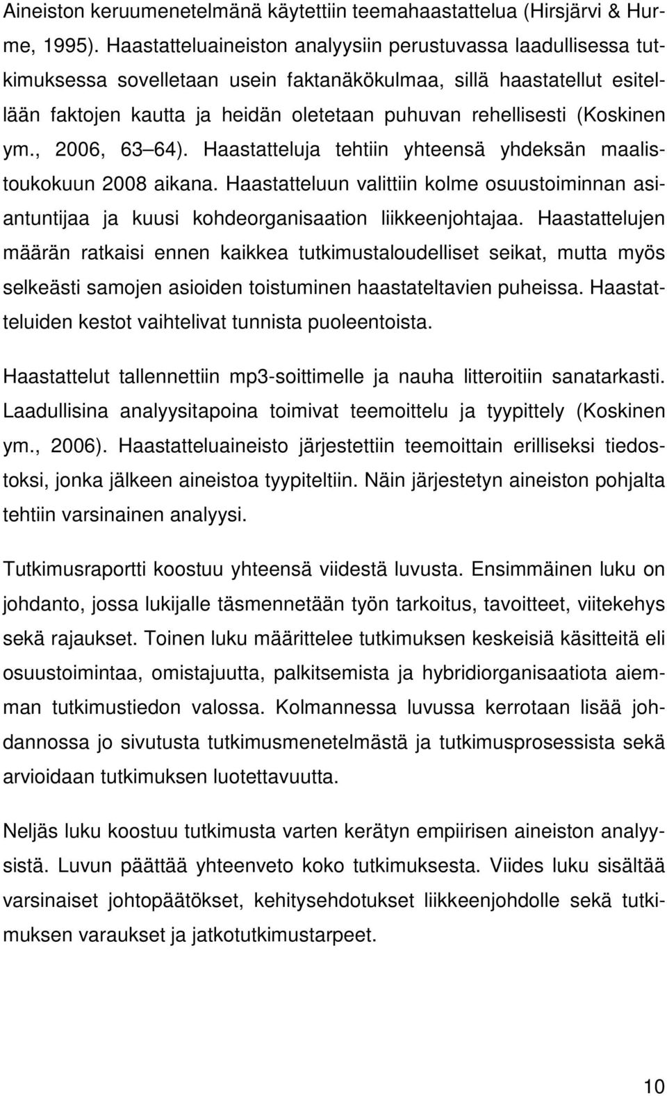 (Koskinen ym., 2006, 63 64). Haastatteluja tehtiin yhteensä yhdeksän maalistoukokuun 2008 aikana.