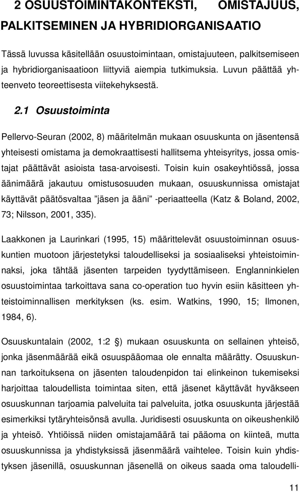 1 Osuustoiminta Pellervo-Seuran (2002, 8) määritelmän mukaan osuuskunta on jäsentensä yhteisesti omistama ja demokraattisesti hallitsema yhteisyritys, jossa omistajat päättävät asioista