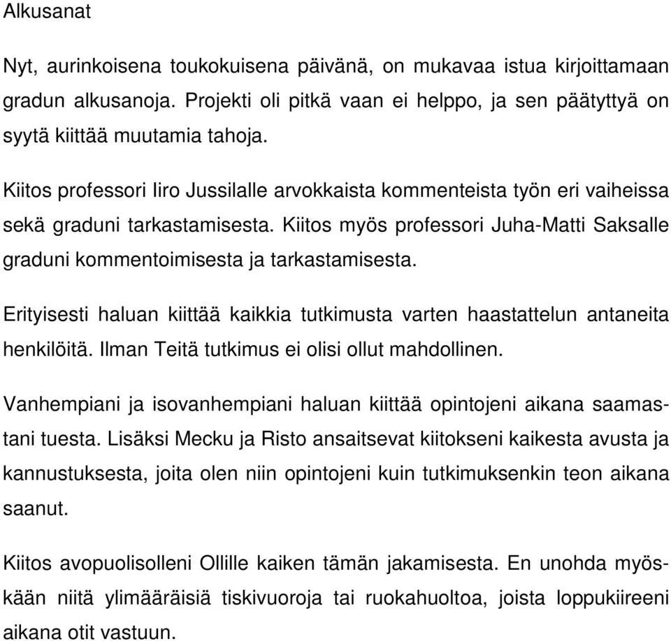 Erityisesti haluan kiittää kaikkia tutkimusta varten haastattelun antaneita henkilöitä. Ilman Teitä tutkimus ei olisi ollut mahdollinen.