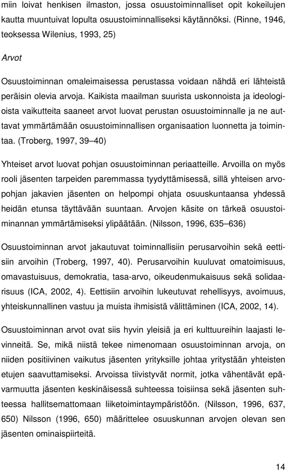 Kaikista maailman suurista uskonnoista ja ideologioista vaikutteita saaneet arvot luovat perustan osuustoiminnalle ja ne auttavat ymmärtämään osuustoiminnallisen organisaation luonnetta ja toimintaa.