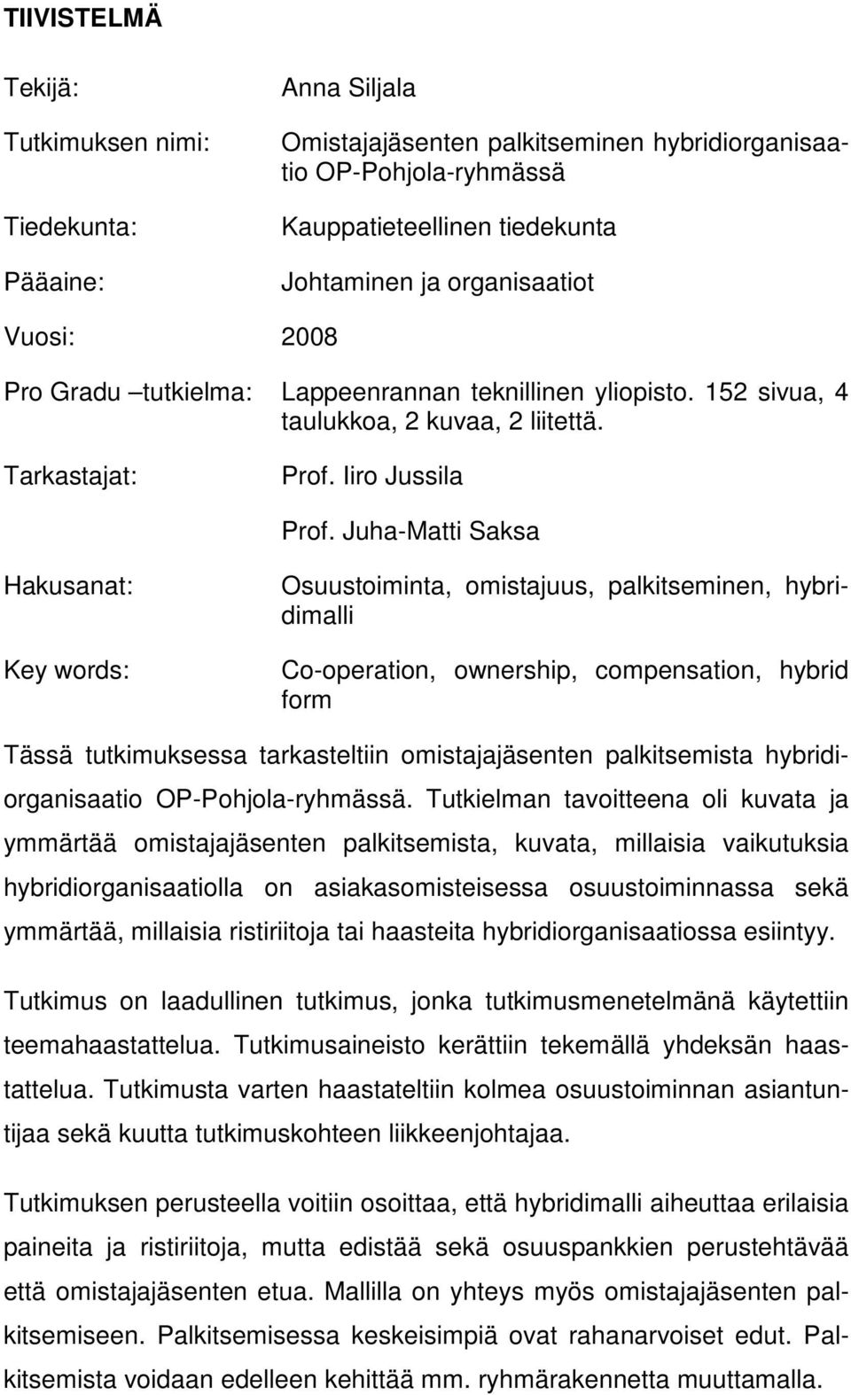 Juha-Matti Saksa Hakusanat: Key words: Osuustoiminta, omistajuus, palkitseminen, hybridimalli Co-operation, ownership, compensation, hybrid form Tässä tutkimuksessa tarkasteltiin omistajajäsenten