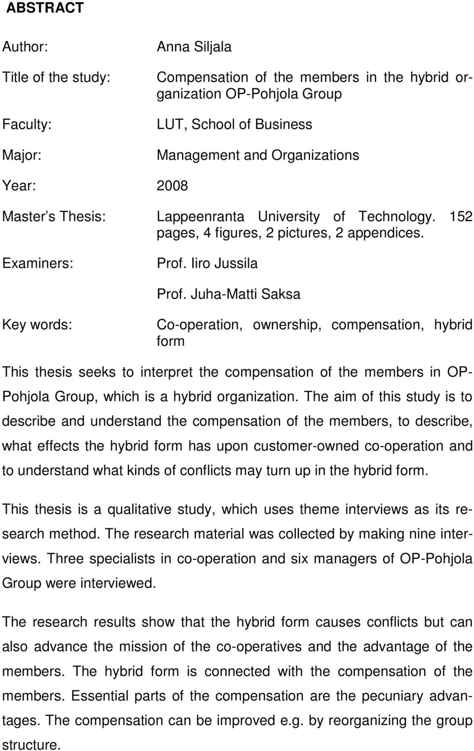 Juha-Matti Saksa Key words: Co-operation, ownership, compensation, hybrid form This thesis seeks to interpret the compensation of the members in OP- Pohjola Group, which is a hybrid organization.