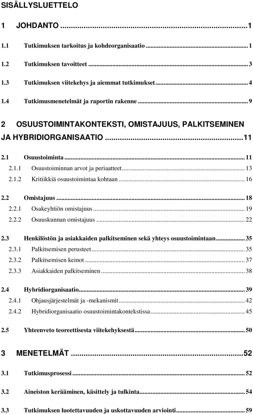 1.2 Kritiikkiä osuustoimintaa kohtaan... 16 2.2 Omistajuus... 18 2.2.1 Osakeyhtiön omistajuus... 19 2.2.2 Osuuskunnan omistajuus... 22 2.