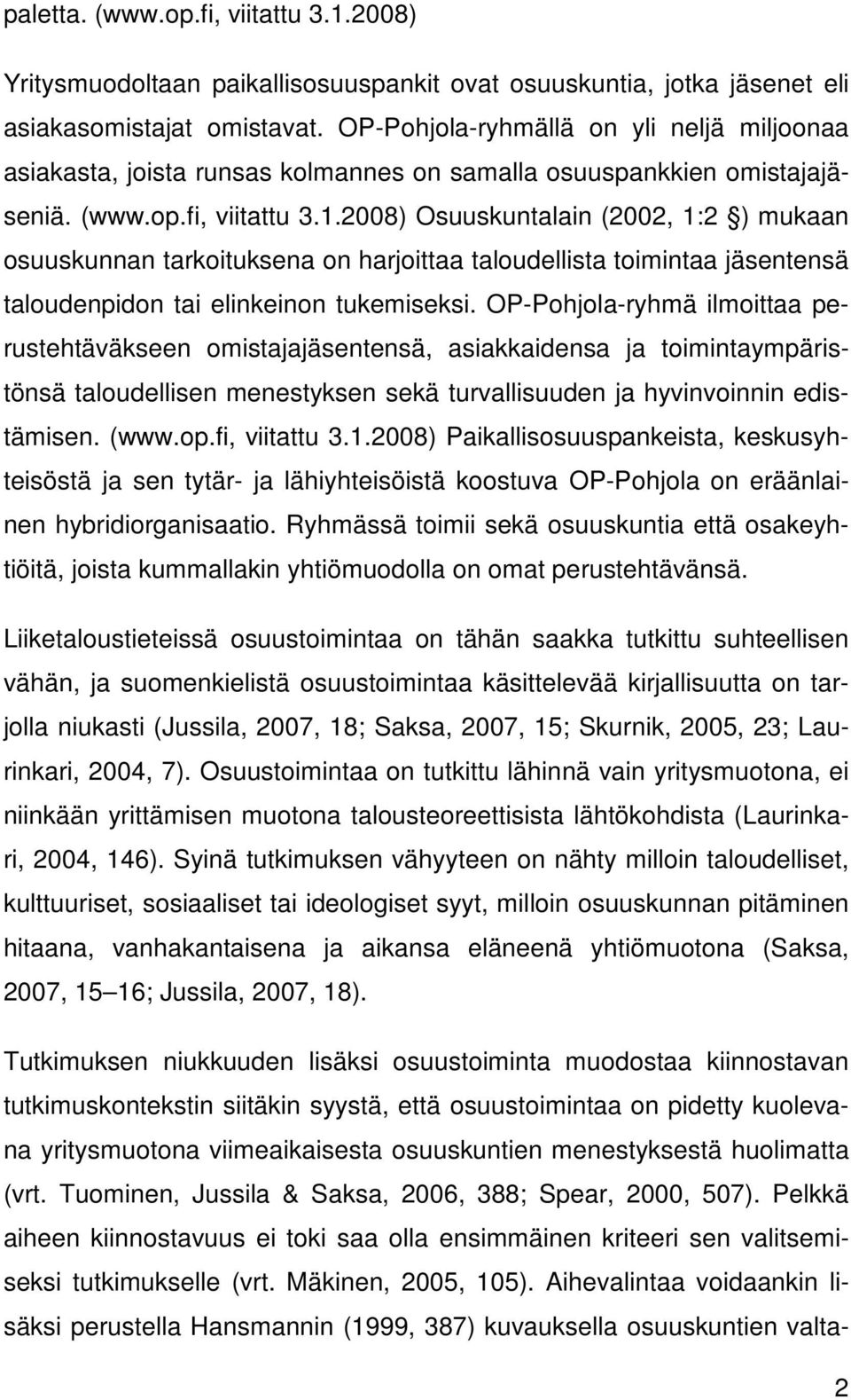 2008) Osuuskuntalain (2002, 1:2 ) mukaan osuuskunnan tarkoituksena on harjoittaa taloudellista toimintaa jäsentensä taloudenpidon tai elinkeinon tukemiseksi.