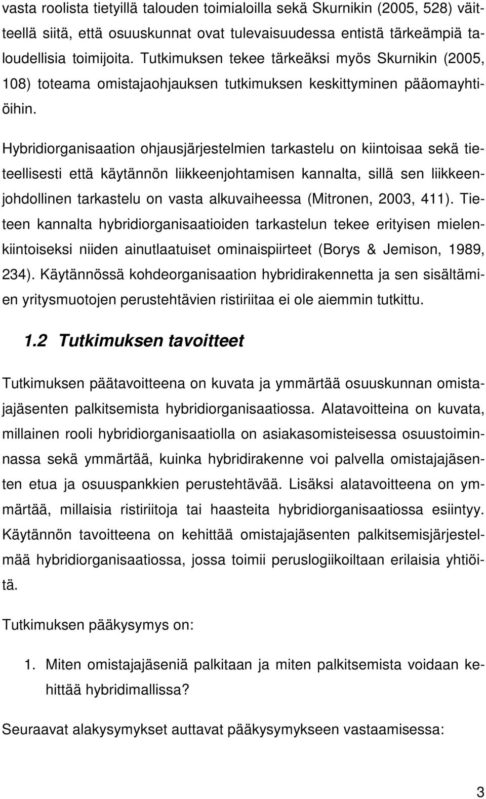 Hybridiorganisaation ohjausjärjestelmien tarkastelu on kiintoisaa sekä tieteellisesti että käytännön liikkeenjohtamisen kannalta, sillä sen liikkeenjohdollinen tarkastelu on vasta alkuvaiheessa