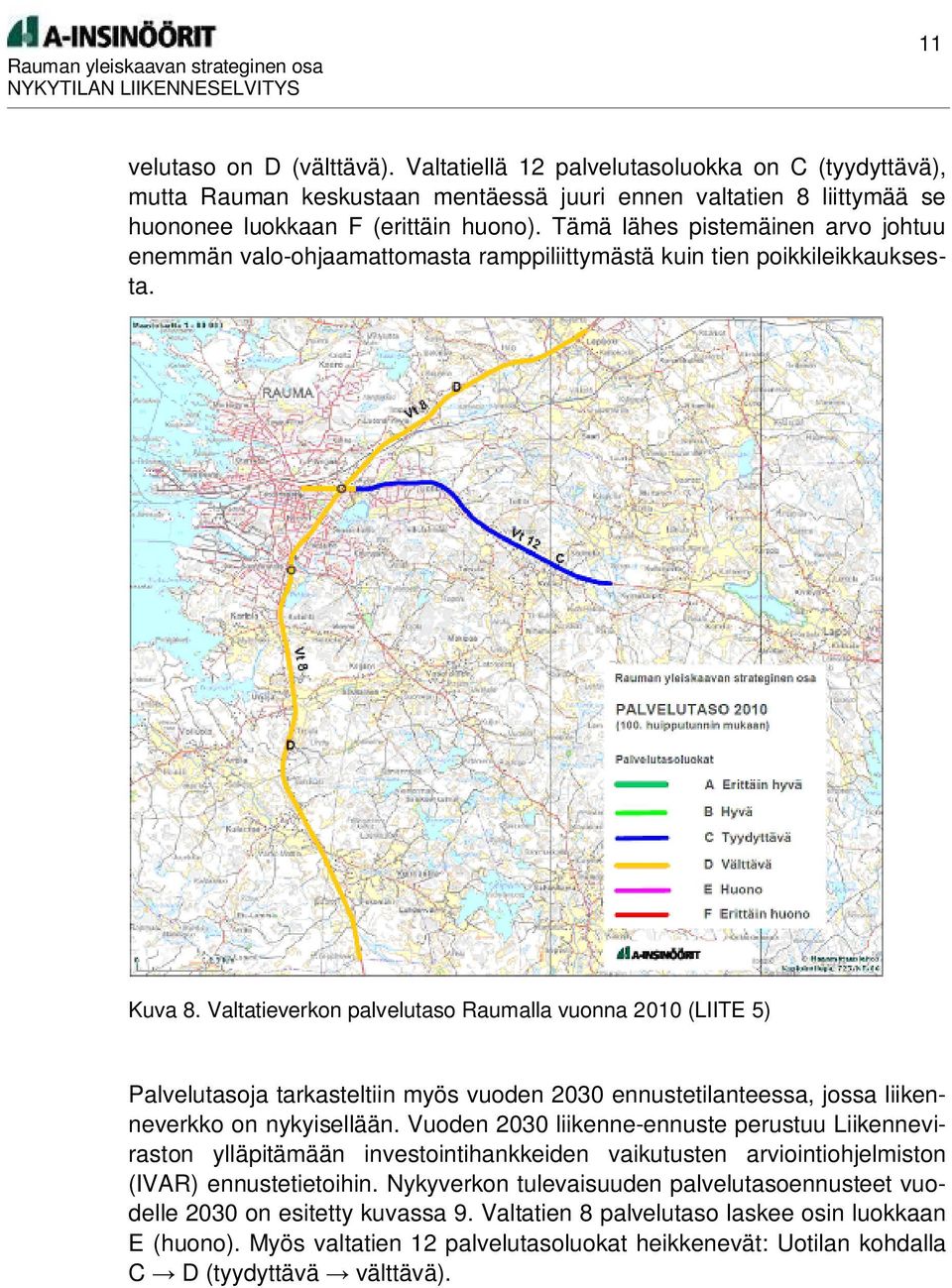 Valtatieverkon palvelutaso Raumalla vuonna 2010 (LIITE 5) Palvelutasoja tarkasteltiin myös vuoden 2030 ennustetilanteessa, jossa liikenneverkko on nykyisellään.