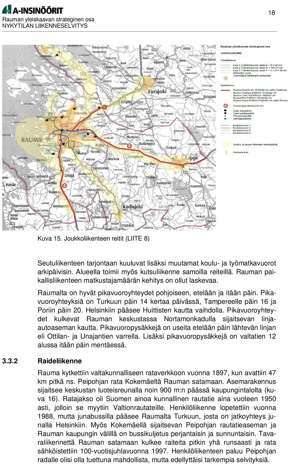 Pikavuoroyhteyksiä on Turkuun päin 14 kertaa päivässä, Tampereelle päin 16 ja Poriin päin 20. Helsinkiin pääsee Huittisten kautta vaihdolla.