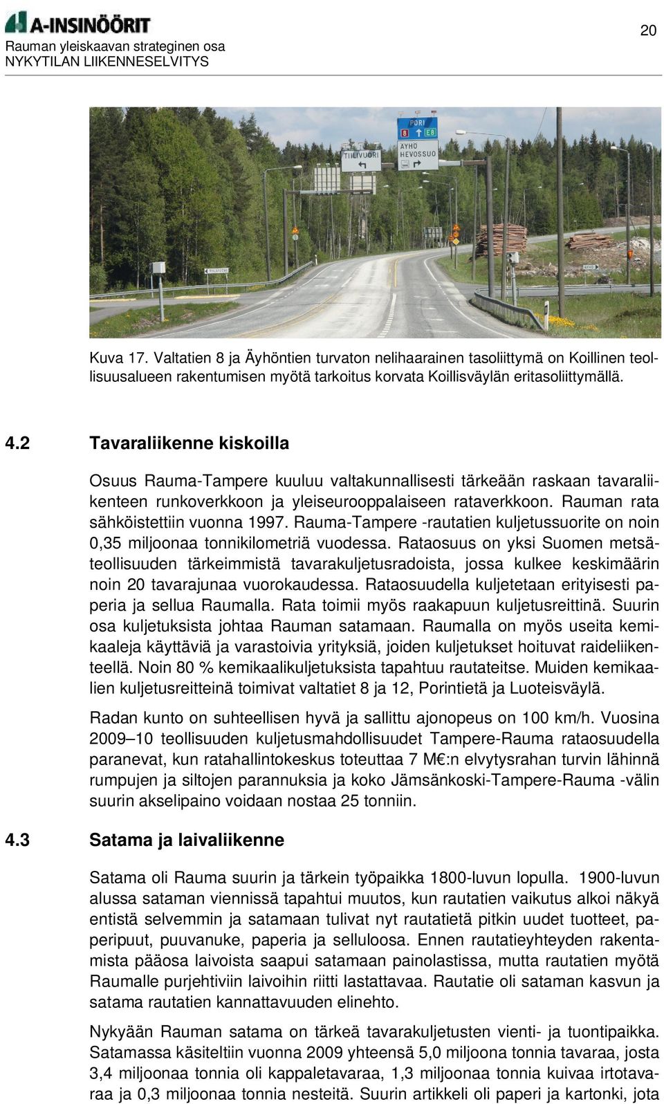 Rauma-Tampere -rautatien kuljetussuorite on noin 0,35 miljoonaa tonnikilometriä vuodessa.