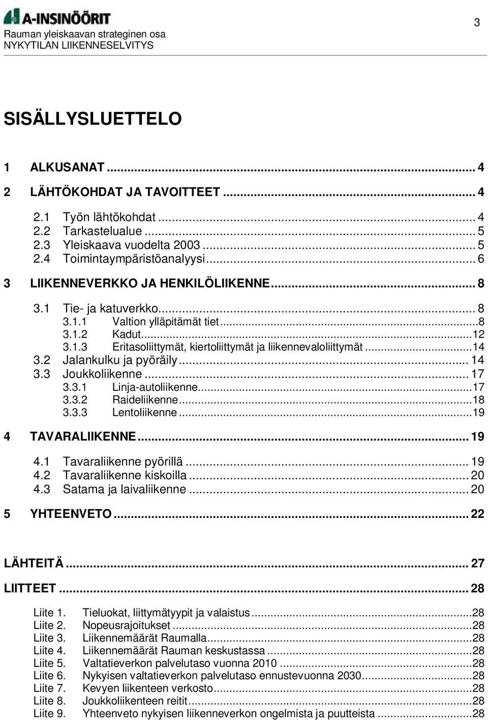 2 Jalankulku ja pyöräily... 14 3.3 Joukkoliikenne... 17 3.3.1 Linja-autoliikenne... 17 3.3.2 Raideliikenne... 18 3.3.3 Lentoliikenne... 19 4 TAVARALIIKENNE... 19 4.1 Tavaraliikenne pyörillä... 19 4.2 Tavaraliikenne kiskoilla.