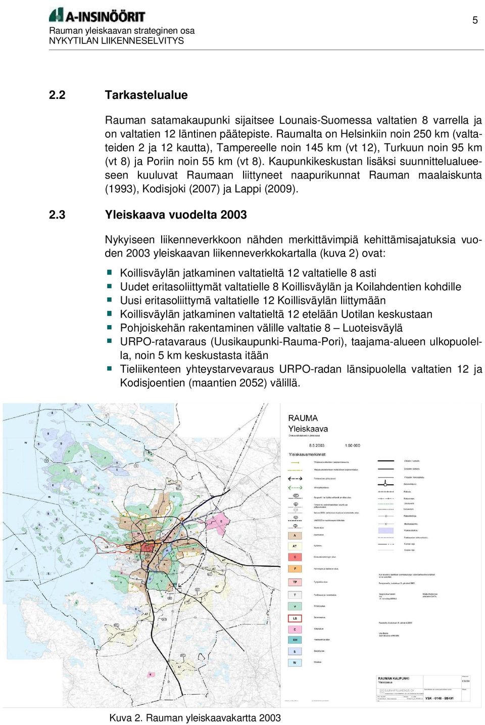 Kaupunkikeskustan lisäksi suunnittelualueeseen kuuluvat Raumaan liittyneet naapurikunnat Rauman maalaiskunta (1993), Kodisjoki (2007) ja Lappi (2009). 2.