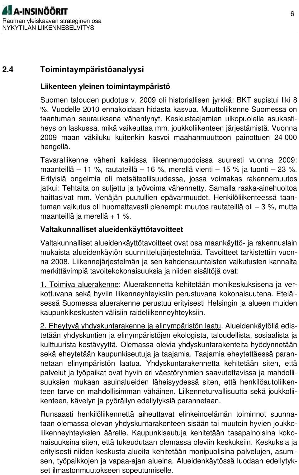 Vuonna 2009 maan väkiluku kuitenkin kasvoi maahanmuuttoon painottuen 24 000 hengellä.