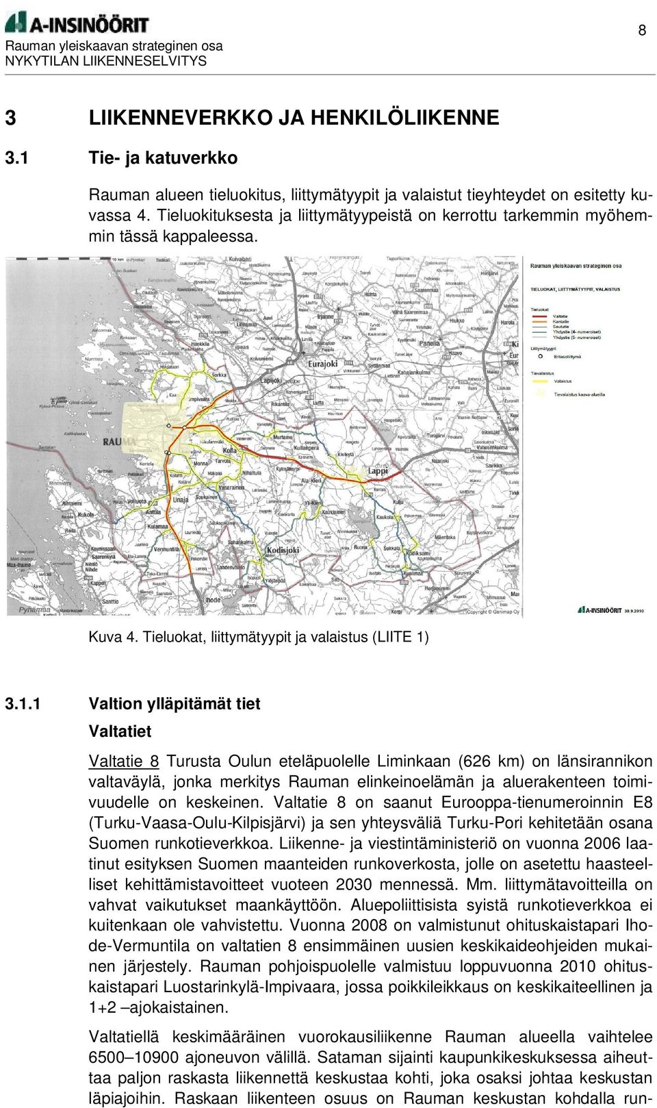 3.1.1 Valtion ylläpitämät tiet Valtatiet Valtatie 8 Turusta Oulun eteläpuolelle Liminkaan (626 km) on länsirannikon valtaväylä, jonka merkitys Rauman elinkeinoelämän ja aluerakenteen toimivuudelle on