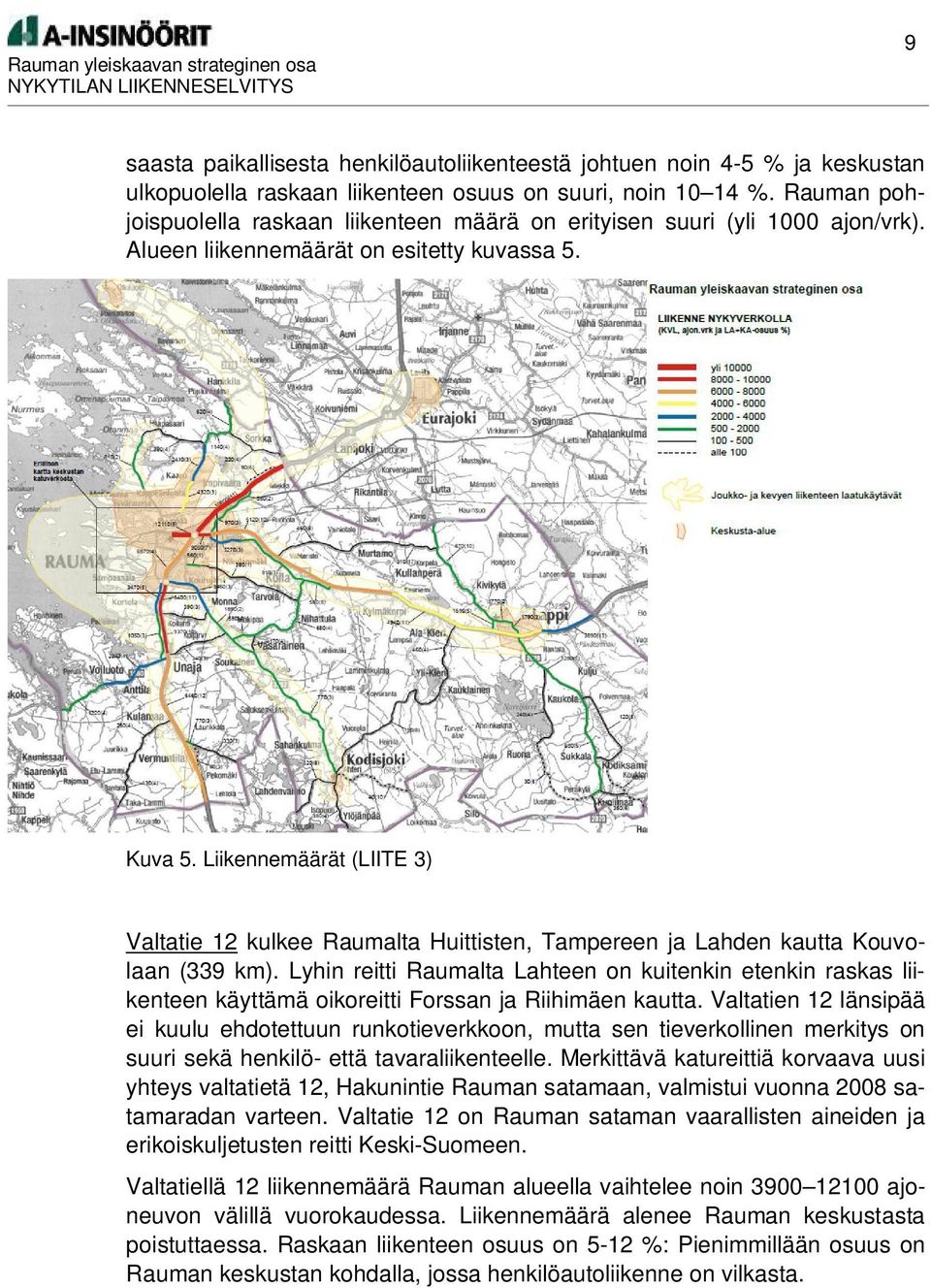 Liikennemäärät (LIITE 3) Valtatie 12 kulkee Raumalta Huittisten, Tampereen ja Lahden kautta Kouvolaan (339 km).