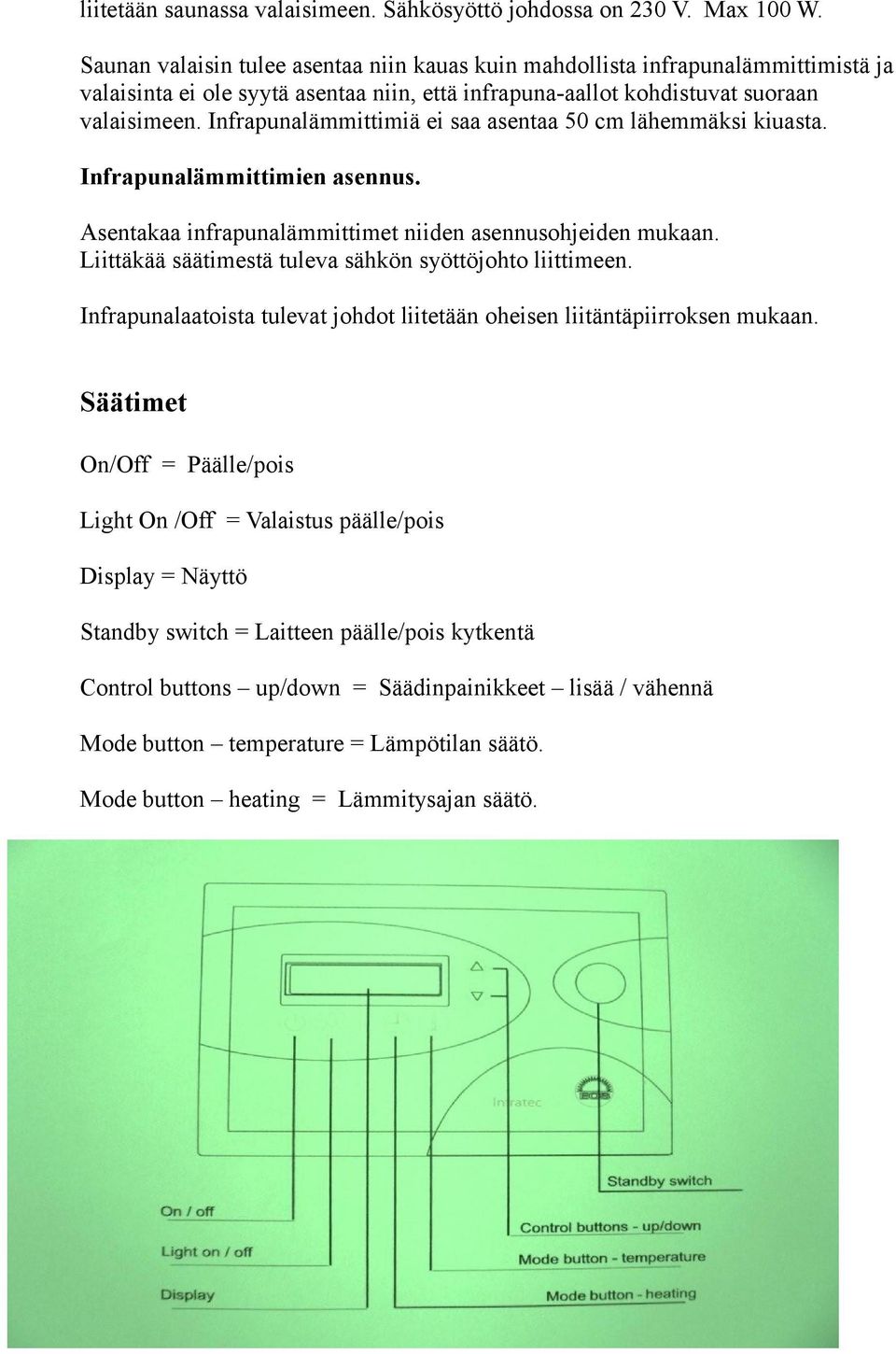 Infrapunalämmittimiä ei saa asentaa 50 cm lähemmäksi kiuasta. Infrapunalämmittimien asennus. Asentakaa infrapunalämmittimet niiden asennusohjeiden mukaan.