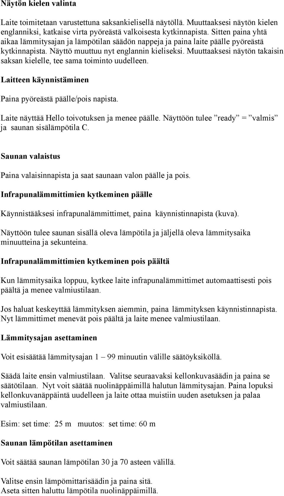 Muuttaaksesi näytön takaisin saksan kielelle, tee sama toiminto uudelleen. Laitteen käynnistäminen Paina pyöreästä päälle/pois napista. Laite näyttää Hello toivotuksen ja menee päälle.