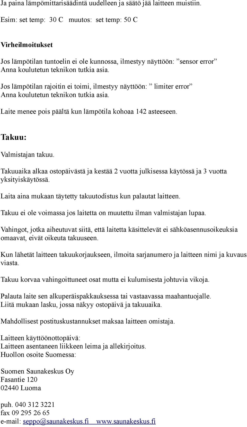 Jos lämpötilan rajoitin ei toimi, ilmestyy näyttöön: limiter error Anna koulutetun teknikon tutkia asia. Laite menee pois päältä kun lämpötila kohoaa 142 asteeseen. Takuu: Valmistajan takuu.