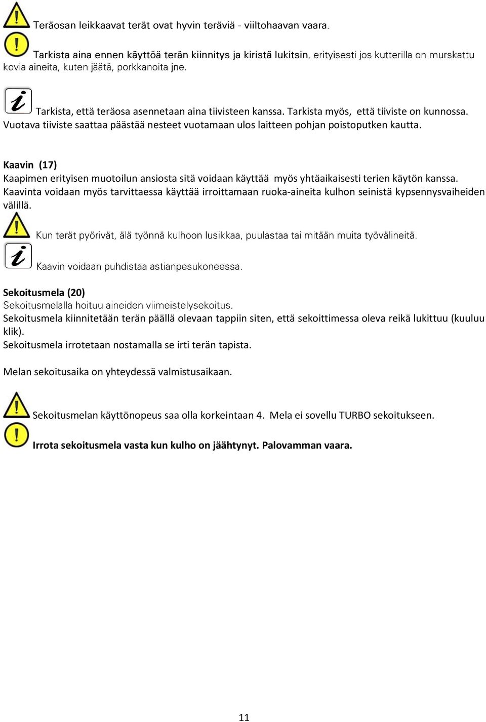 Kaavinta voidaan myös tarvittaessa käyttää irroittamaan ruoka-aineita kulhon seinistä kypsennysvaiheiden välillä.