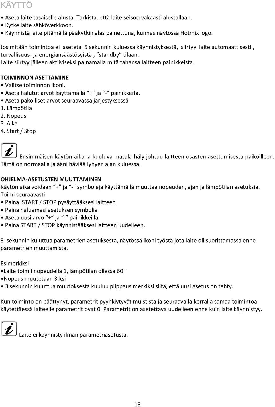 Laite siirtyy jälleen aktiiviseksi painamalla mitä tahansa laitteen painikkeista. TOIMINNON ASETTAMINE Valitse toiminnon ikoni. Aseta halutut arvot käyttämällä + ja - painikkeita.