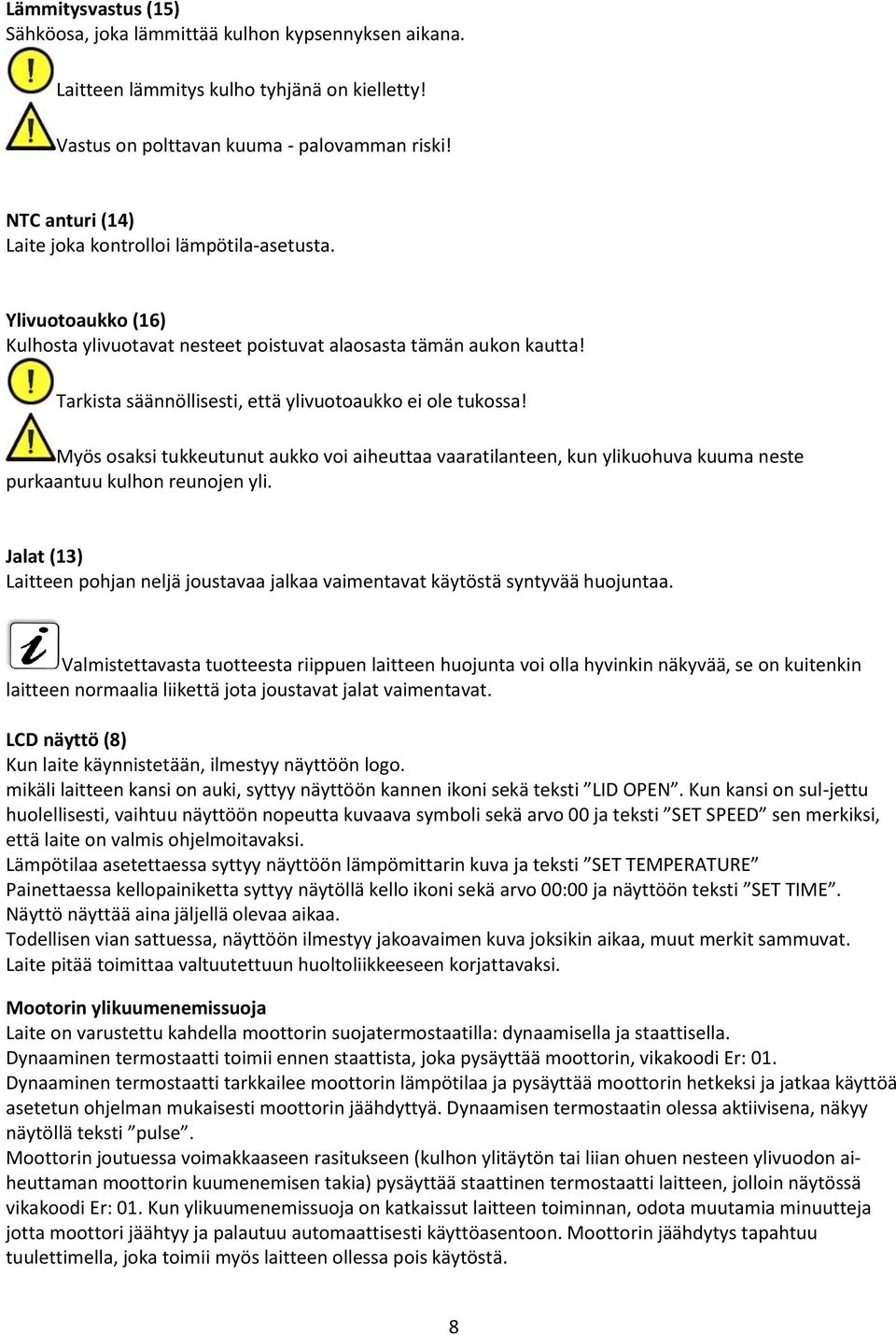 Tarkista säännöllisesti, että ylivuotoaukko ei ole tukossa! Myös osaksi tukkeutunut aukko voi aiheuttaa vaaratilanteen, kun ylikuohuva kuuma neste purkaantuu kulhon reunojen yli.