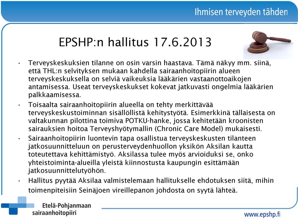 Useat terveyskeskukset kokevat jatkuvasti ongelmia lääkärien palkkaamisessa. Toisaalta sairaanhoitopiirin alueella on tehty merkittävää terveyskeskustoiminnan sisällöllistä kehitystyötä.