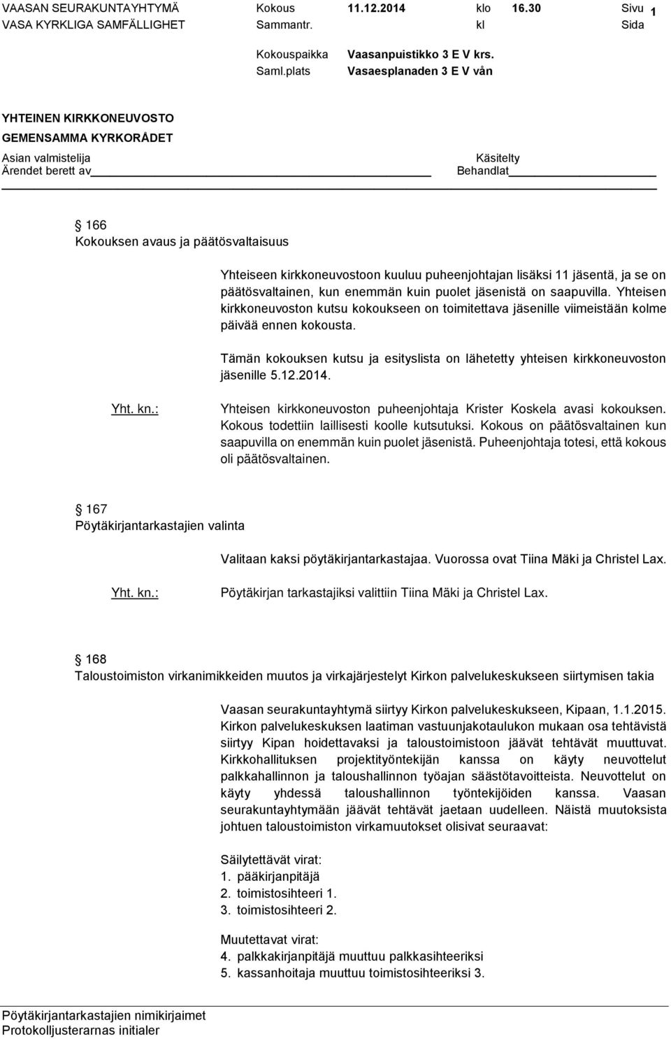 Yhteisen kirkkoneuvoston kutsu kokoukseen on toimitettava jäsenille viimeistään kolme päivää ennen kokousta. Tämän kokouksen kutsu ja esityslista on lähetetty yhteisen kirkkoneuvoston jäsenille 5.12.