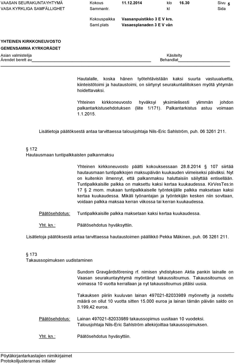 Yhteinen kirkkoneuvosto hyväksyi yksimielisesti ylimmän johdon palkantarkistusehdotuksen (liite 1/171). Palkantarkistus astuu voimaan 1.1.2015.