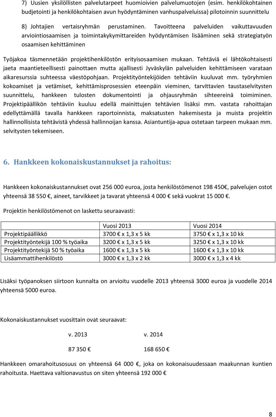 Tavoitteena palveluiden vaikuttavuuden arviointiosaamisen ja toimintakykymittareiden hyödyntämisen lisääminen sekä strategiatyön osaamisen kehittäminen Työjakoa täsmennetään projektihenkilöstön