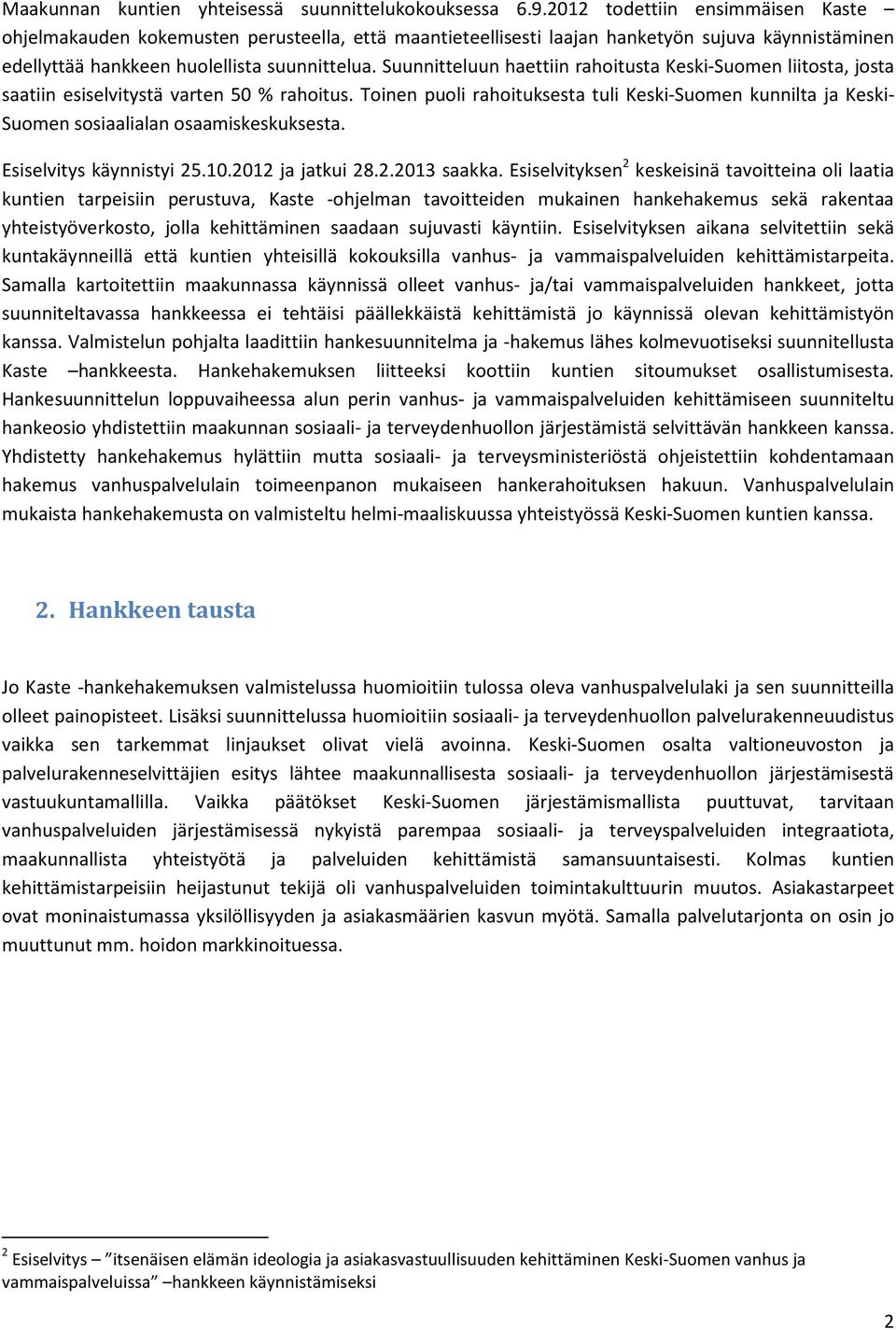 Suunnitteluun haettiin rahoitusta Keski-Suomen liitosta, josta saatiin esiselvitystä varten 50 % rahoitus.