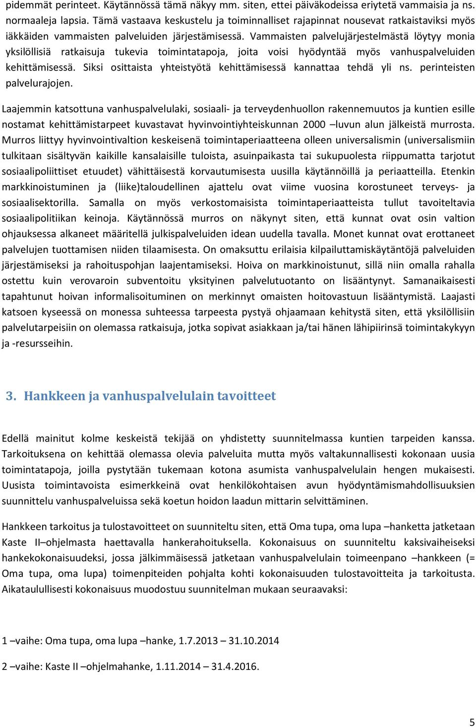 Vammaisten palvelujärjestelmästä löytyy monia yksilöllisiä ratkaisuja tukevia toimintatapoja, joita voisi hyödyntää myös vanhuspalveluiden kehittämisessä.