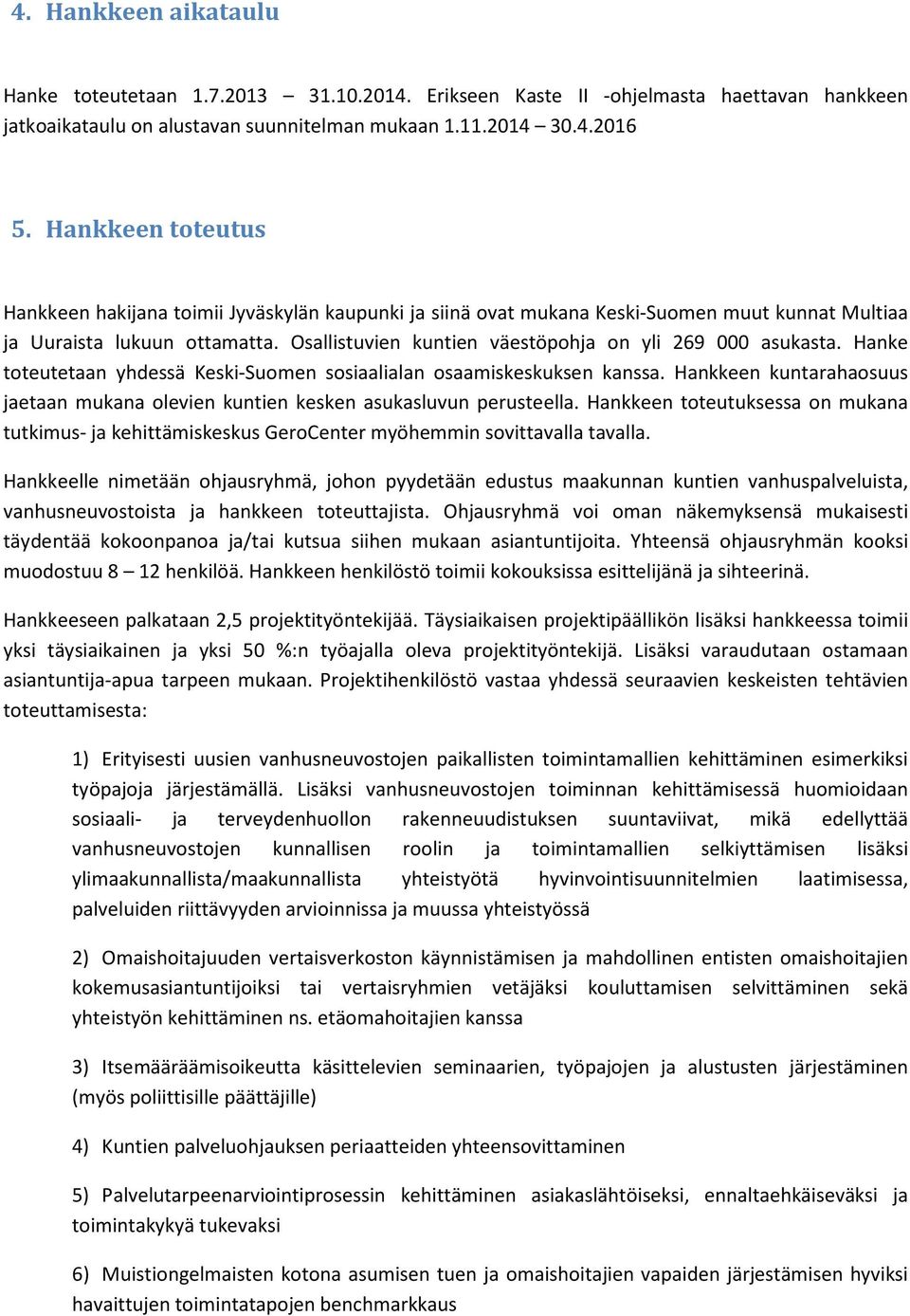 Osallistuvien kuntien väestöpohja on yli 269 000 asukasta. Hanke toteutetaan yhdessä Keski-Suomen sosiaalialan osaamiskeskuksen kanssa.