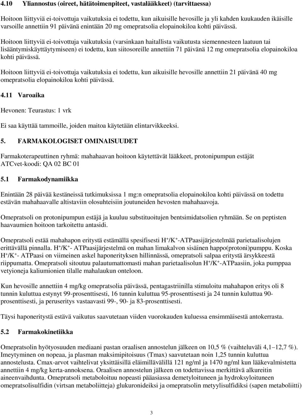 Hoitoon liittyviä ei-toivottuja vaikutuksia (varsinkaan haitallista vaikutusta siemennesteen laatuun tai lisääntymiskäyttäytymiseen) ei todettu, kun siitosoreille annettiin 71 päivänä 12 mg