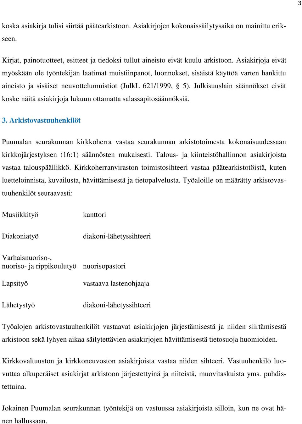 Julkisuuslain säännökset eivät koske näitä asiakirjoja lukuun ottamatta salassapitosäännöksiä. 3.