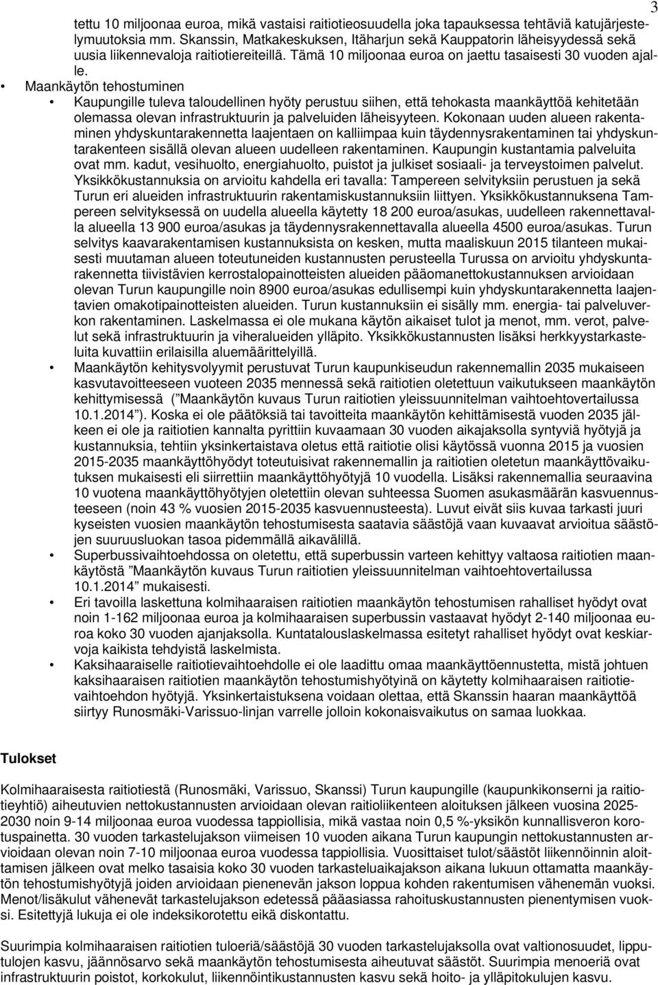 Maankäytön tehostuminen Kaupungille tuleva taloudellinen hyöty perustuu siihen, että tehokasta maankäyttöä kehitetään olemassa olevan infrastruktuurin ja palveluiden läheisyyteen.