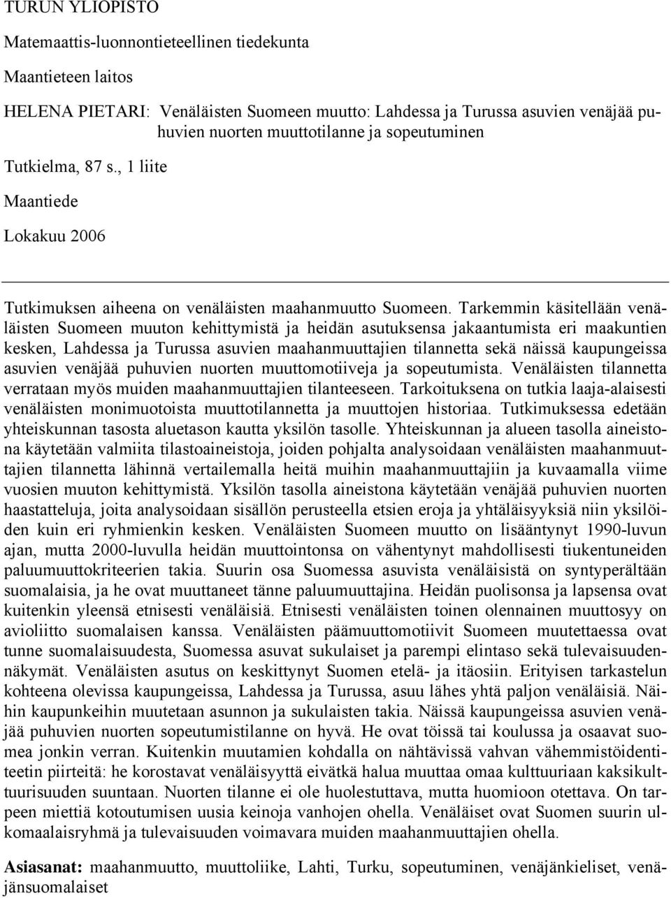 Tarkemmin käsitellään venäläisten Suomeen muuton kehittymistä ja heidän asutuksensa jakaantumista eri maakuntien kesken, Lahdessa ja Turussa asuvien maahanmuuttajien tilannetta sekä näissä