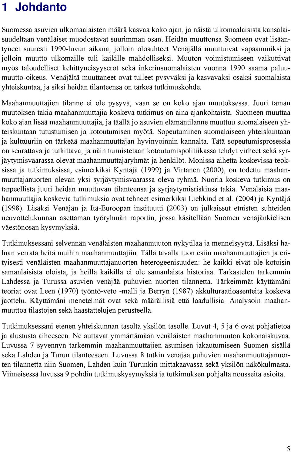 Muuton voimistumiseen vaikuttivat myös taloudelliset kehittyneisyyserot sekä inkerinsuomalaisten vuonna 1990 saama paluumuutto-oikeus.