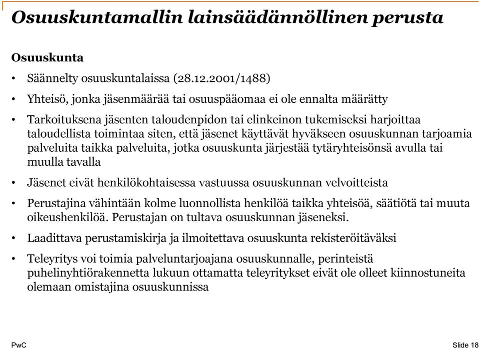 käyttävät hyväkseen osuuskunnan tarjoamia palveluita taikka palveluita, jotka osuuskunta järjestää tytäryhteisönsä avulla tai muulla tavalla Jäsenet eivät henkilökohtaisessa vastuussa osuuskunnan