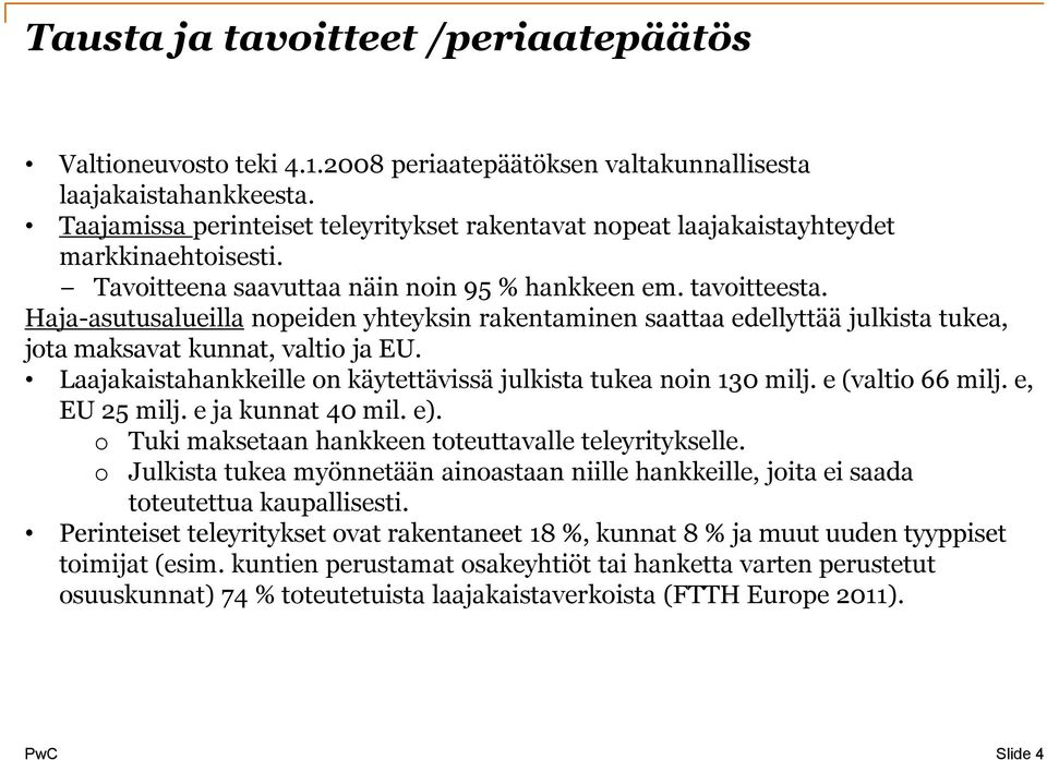 Haja-asutusalueilla nopeiden yhteyksin rakentaminen saattaa edellyttää julkista tukea, jota maksavat kunnat, valtio ja EU. Laajakaistahankkeille on käytettävissä julkista tukea noin 130 milj.